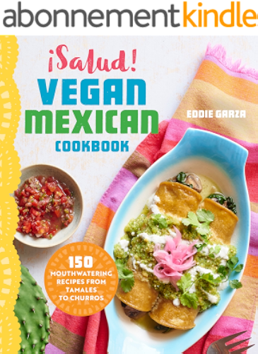 Download ¡Salud! Vegan Mexican Cookbook: 150 Mouthwatering Recipes from Tamales to Churros (English Edition) PDF
