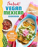 &iexcl;Salud! Vegan Mexican Cookbook: 150 Mouthwatering Recipes from Tamales to Churros