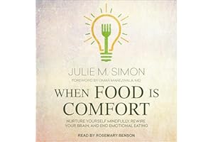 When Food Is Comfort: Nurture Yourself Mindfully, Rewire Your Brain, and End Emotional Eating