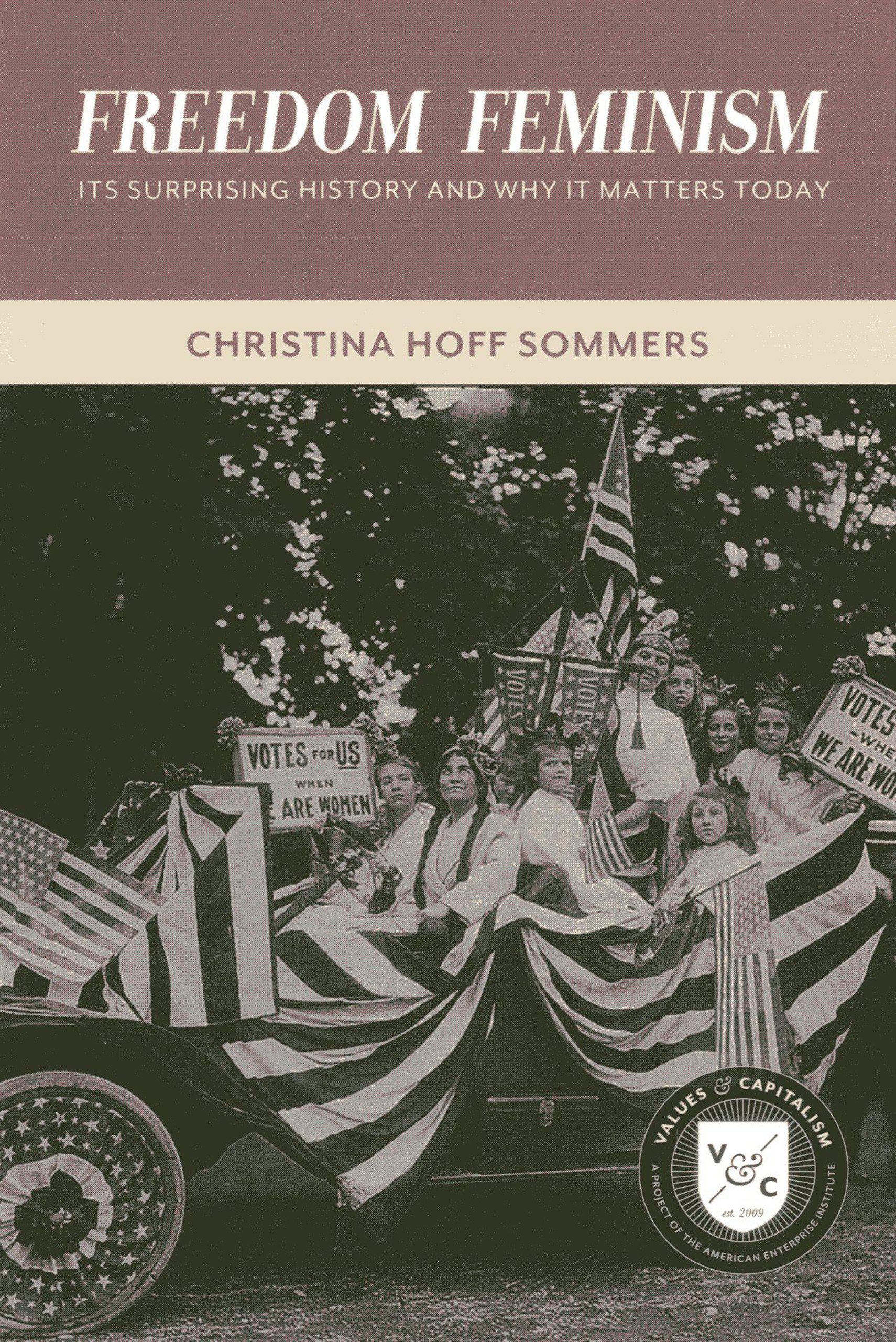 Freedom Feminism Its Surprising History And Why It Matters Today Values And Capitalism Sommers Christina Hoff 9780844772622 Amazon Com Books