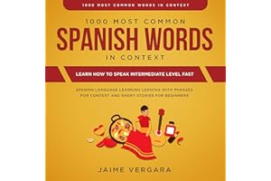 1000 Most Common Spanish Words in Context: Learn How to Speak Intermediate Level Fast: Spanish Language Learning Lessons with