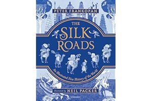 The Silk Roads: The Extraordinary History that created your World – Illustrated Edition
