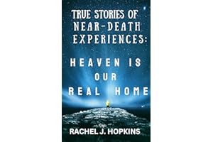 True Stories of Near-Death Experiences: Heaven is our Real Home