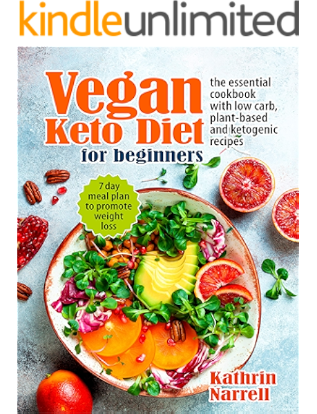 Amazon Com Vegan Keto Diet For Beginners The Essential Cookbook With Low Carb Plant Based And Ketogenic Recipes 7 Day Meal Plan To Promote Weight Loss Ebook Narrell Kathrin Kindle Store