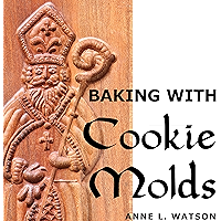 Baking with Cookie Molds: Secrets and Recipes for Making Amazing Handcrafted Cookies for Your Christmas, Holiday… book cover