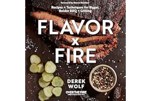 Flavor by Fire: Recipes and Techniques for Bigger, Bolder BBQ and Grilling