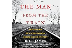 The Man from the Train: The Solving of a Century-Old Serial Killer Mystery