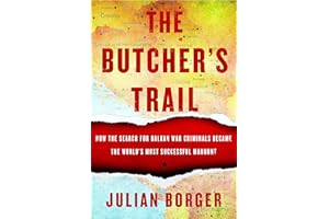 The Butcher's Trail: How the Search for Balkan War Criminals Became the World's Most Successful Manhunt