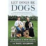 Let Dogs Be Dogs: Understanding Canine Nature and Mastering the Art of Living with Your Dog