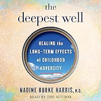 The Deepest Well: Healing the Long-Term Effects of Childhood Adversity