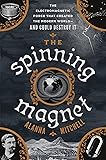 The Spinning Magnet: The Electromagnetic Force That Created the Modern World--and Could Destroy It