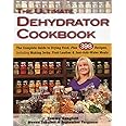 The Ultimate Dehydrator Cookbook: The Complete Guide to Drying Food, Plus 398 Recipes, Including Making Jerky, Fruit Leather 