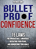 Bulletproof Confidence: 15 Laws for Unshakeable Confidence, Defeating Your Fears, and Conquering Your Goals (Confidence Hacks and Mindsets)