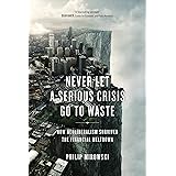 Never Let a Serious Crisis Go to Waste: How Neoliberalism Survived the Financial Meltdown
