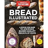 Bread Illustrated: A Step-By-Step Guide to Achieving Bakery-Quality Results At Home