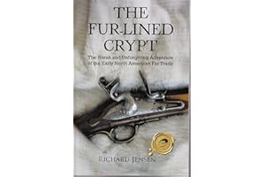 The Fur-Lined Crpyt: The Harsh and Unforgiving Adventure of the Early North American Fur Trade