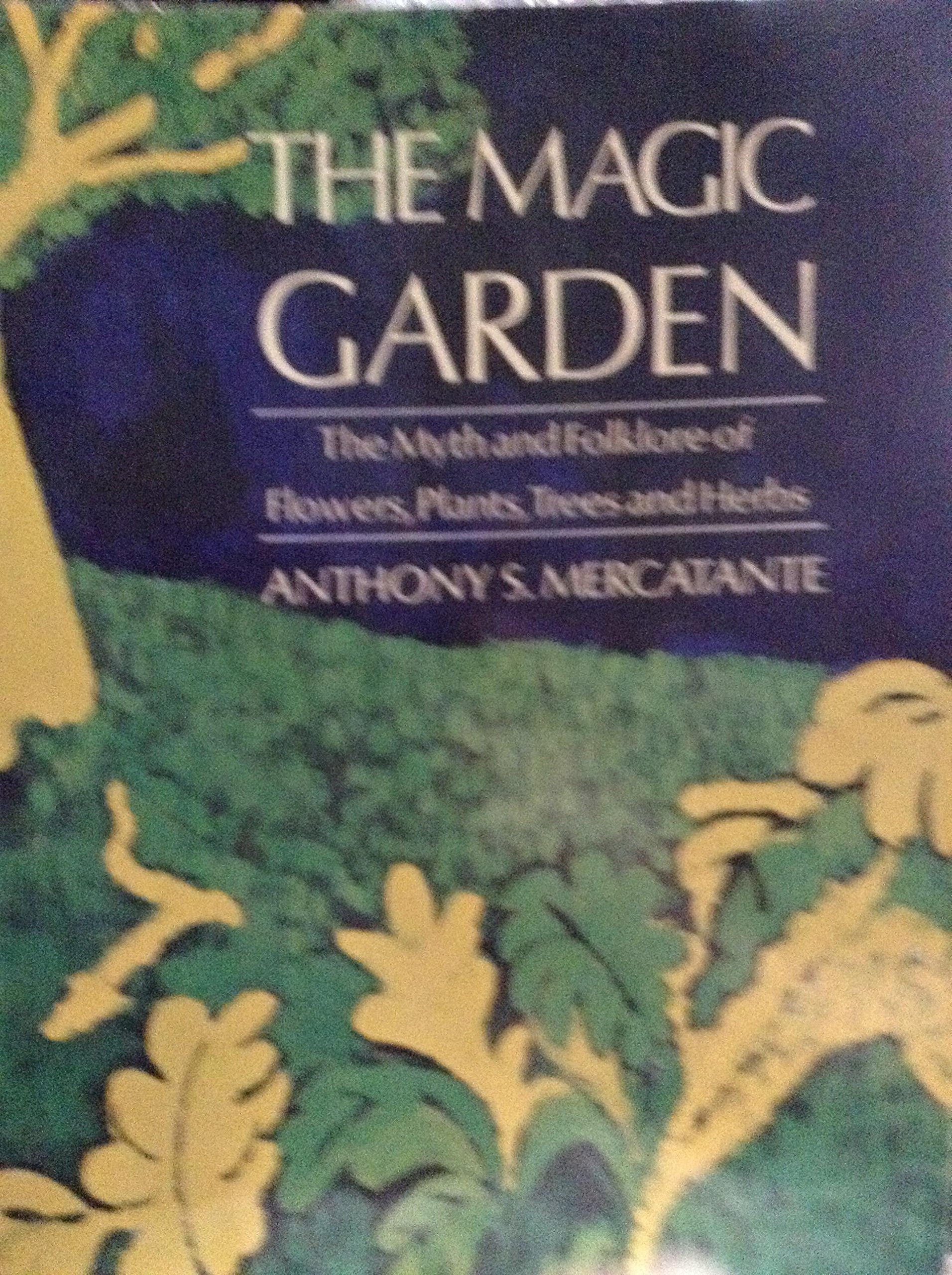 The Magic Garden The Myth And Folklore Of Flowers Plants Trees And Herbs Mercatante Anthony S Amazon Com Books