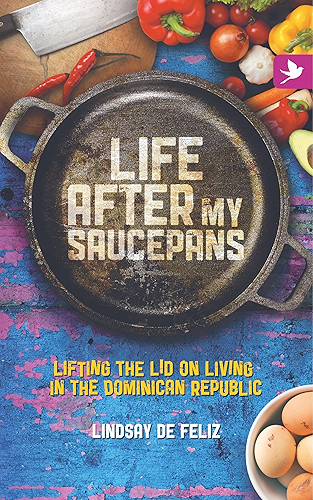 Download Life After My Saucepans: Lifting the Lid on Living in the Dominican Republic (English Edition) PDF