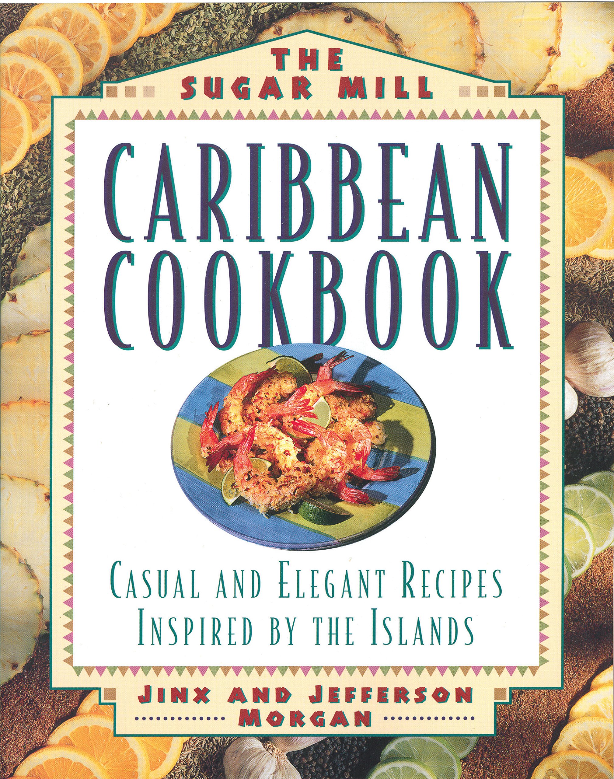 The Sugar Mill Caribbean Cookbook: Casual and Elegant Recipes Inspired by the Islands