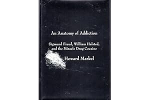 An Anatomy of Addiction: Sigmund Freud, William Halsted, and the Miracle Drug Cocaine