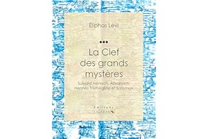 La Clef des grands mystères: Suivant Hénoch, Abraham, Hermès Trismégiste et Salomon (French Edition)