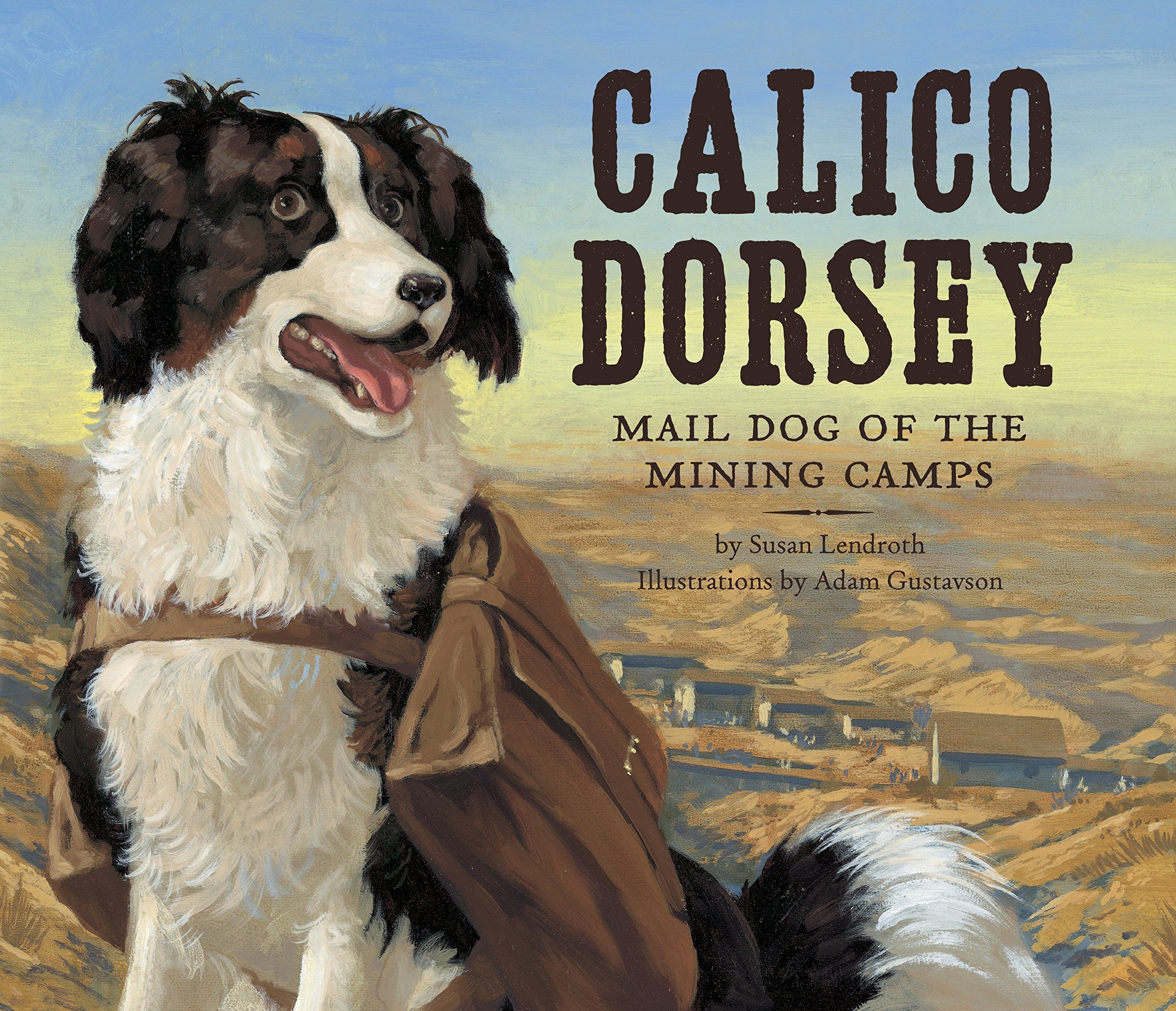 Calico Dorsey Mail Dog Of The Mining Camps Lendroth Susan Gustavson Adam Amazon Com Books