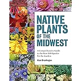 Native Plants of the Midwest: A Comprehensive Guide to the Best 500 Species for the Garden