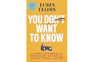 You Don’t Want to Know: The grisly, jaw-dropping and most macabre moments from history, nature and beyond