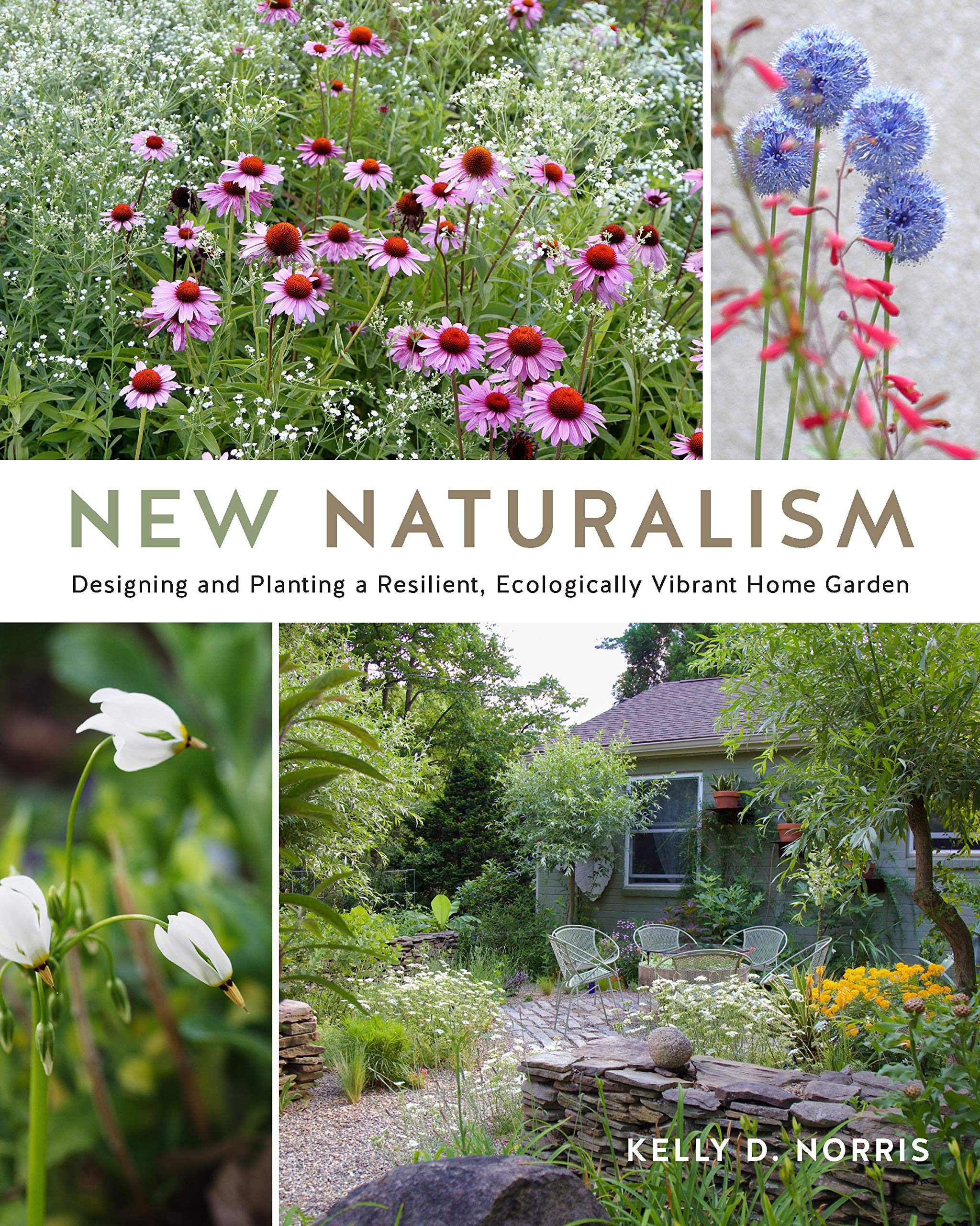 New Naturalism Designing And Planting A Resilient Ecologically Vibrant Home Garden Norris Kelly D 9780760368190 Amazon Com Books