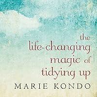 The Life-Changing Magic of Tidying Up: The Japanese Art of Decluttering and Organizing
