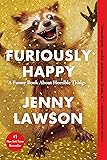 Furiously Happy: A Funny Book About Horrible Things