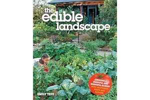 The Edible Landscape: Creating a Beautiful and Bountiful Garden with Vegetables, Fruits and Flowers