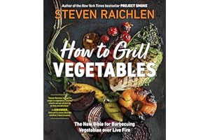 How to Grill Vegetables: The New Bible for Barbecuing Vegetables over Live Fire (Steven Raichlen Barbecue Bible Cookbooks)