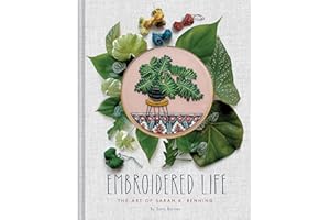 Embroidered Life: The Art of Sarah K. Benning (Modern Hand Stitched Embroidery, Craft Art Books)