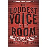 The Loudest Voice in the Room: How the Brilliant, Bombastic Roger Ailes Built Fox News-and Divided a Country