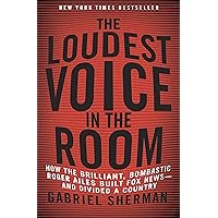 The Loudest Voice in the Room: How the Brilliant, Bombastic Roger Ailes Built Fox News-and Divided a Country