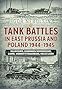 Tank Battles in East Prussia and Poland 1944-1945: Vilkavishkis, Gumbinnen/Nemmersdorf, Elbing, Wormditt/Frauenburg, Kielce/Lisow