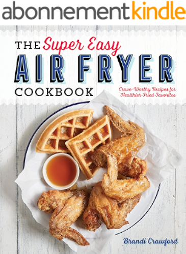 Download The Super Easy Air Fryer Cookbook: Crave-Worthy Recipes for Healthier Fried Favorites (English Edition) PDF