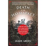 Death in the Haymarket: A Story of Chicago, the First Labor Movement and the Bombing that Divided Gilded Age America