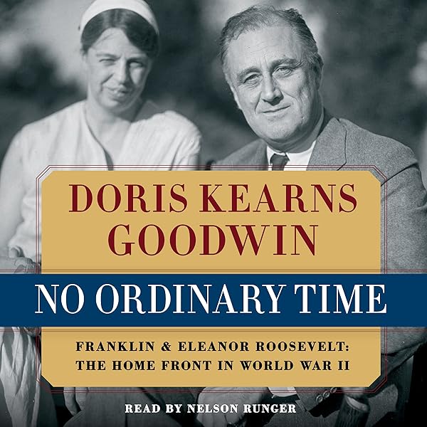 Amazon Com No Ordinary Time Franklin And Eleanor Roosevelt The Home Front In World War Ii Audible Audio Edition Doris Kearns Goodwin Nelson Runger Simon Schuster Audio Audible Audiobooks