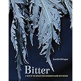 Bitter: A Taste of the World's Most Dangerous Flavor, with Recipes [A Cookbook]
