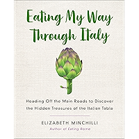 Eating My Way Through Italy: Heading Off the Main Roads to Discover the Hidden Treasures of the Italian Table