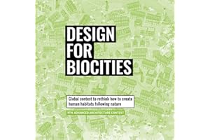 Design for Biocities: Global Contest to Rethink Our Habitat from the Body to the City. 9th Advanced Architecture Contest