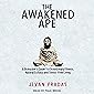 The Awakened Ape: A Biohacker's Guide to Evolutionary Fitness, Natural Ecstasy, and Stress-Free Living