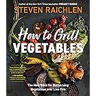 How to Grill Vegetables: The New Bible for Barbecuing Vegetables over Live Fire (Steven Raichlen Barbecue Bible Cookbooks)