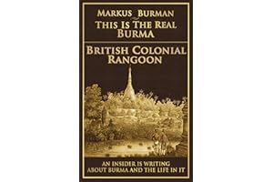 British Colonial Rangoon (This Is The Real Burma Book 2)