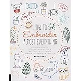 How to Embroider Almost Everything: A Sourcebook of 500+ Modern Motifs + Easy Stitch Tutorials - Learn to Draw with Thread!