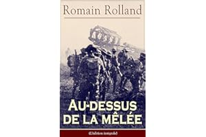Au-dessus de la mêlée (L'édition intégrale): Le plus célèbre manifeste pacifiste de la Grande Guerre (Au peuple qui souffre p