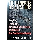 The Illuminati's Greatest Hits: Deception, Conspiracies, Murders And Assassinations By The World's Most Powerful Secret Socie