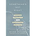 Something's Not Right: Decoding the Hidden Tactics of Abuse--and Freeing Yourself from Its Power